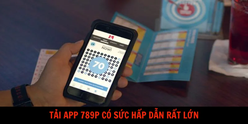 Tải app 789P có sức hấp dẫn rất lớn