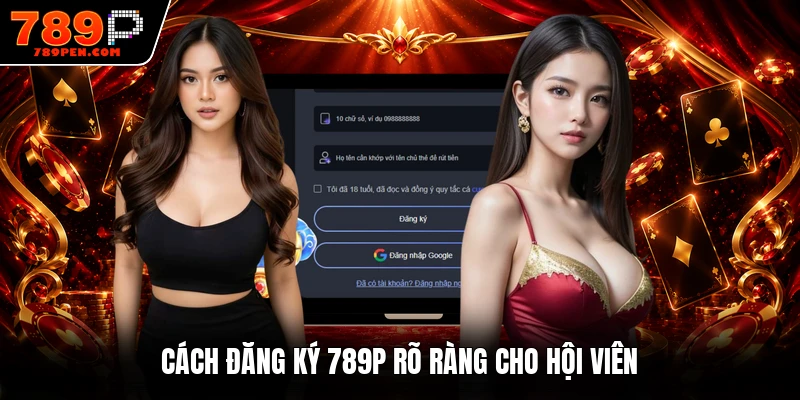 Cách đăng ký 789P rõ ràng cho hội viên