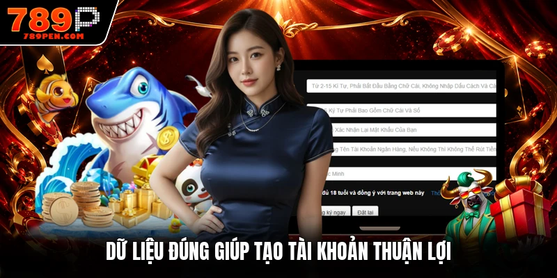Dữ liệu đúng giúp tạo tài khoản thuận lợi