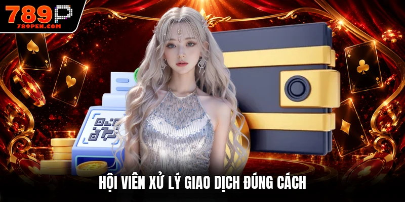 Hội viên xử lý giao dịch đúng cách