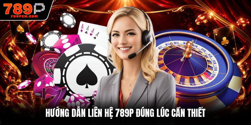 Hướng dẫn liên hệ 789P đúng lúc cần thiết