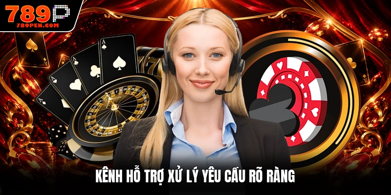 Kênh hỗ trợ xử lý yêu cầu rõ ràng