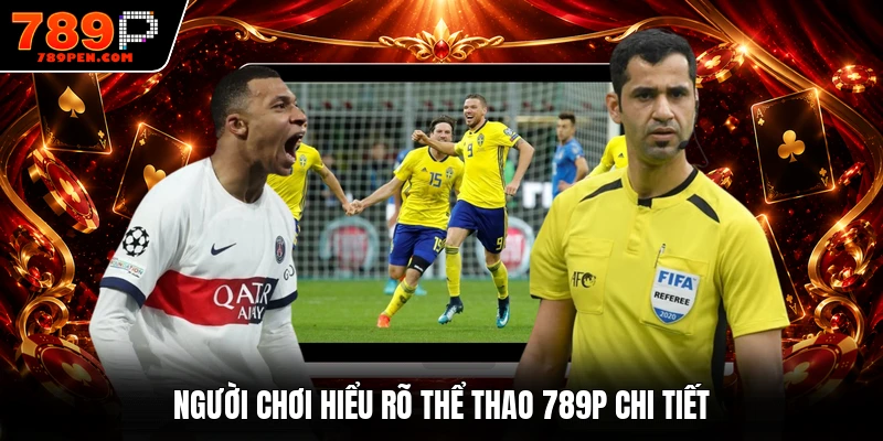 Người chơi hiểu rõ thể thao 789P chi tiết