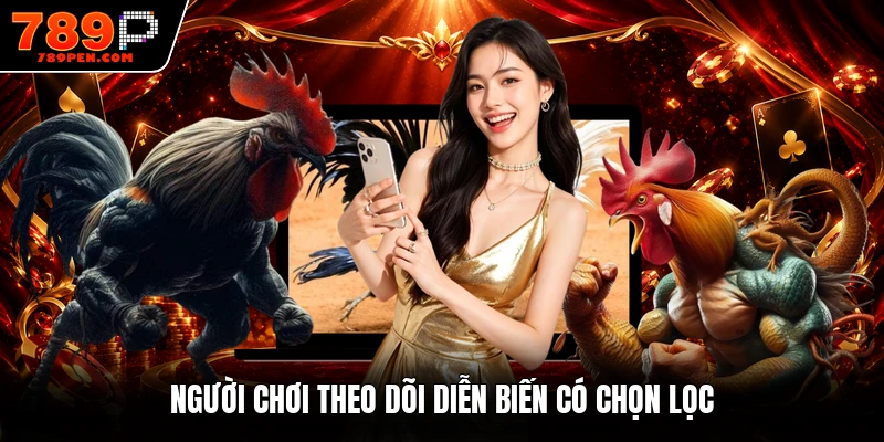 Người chơi theo dõi diễn biến có chọn lọc