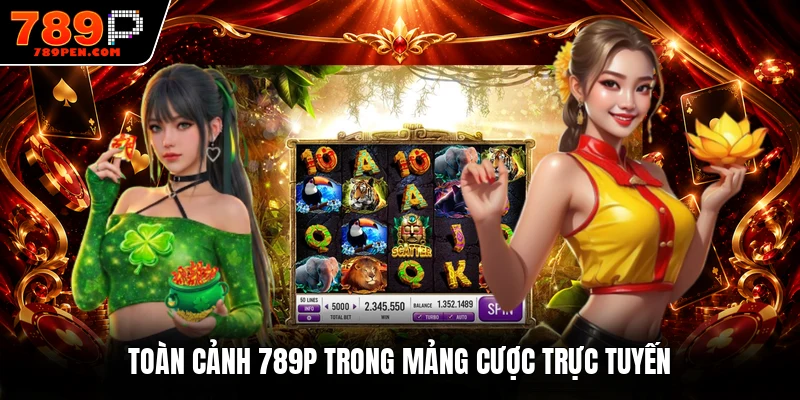 Toàn cảnh 789P trong mảng cược trực tuyến